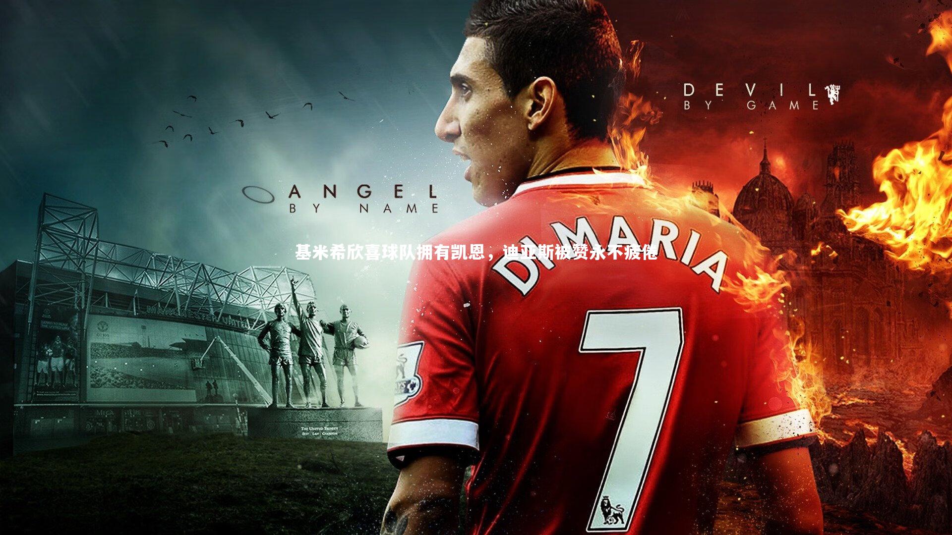 基米希欣喜球队拥有凯恩，迪亚斯被赞永不疲倦