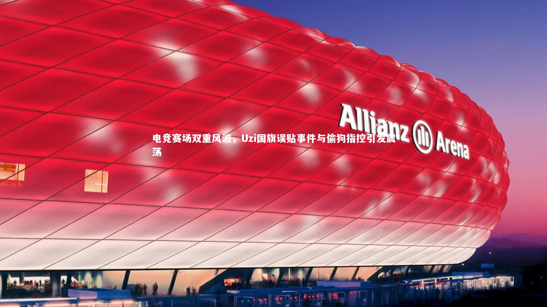 电竞赛场双重风波，Uzi国旗误贴事件与偷狗指控引发震荡