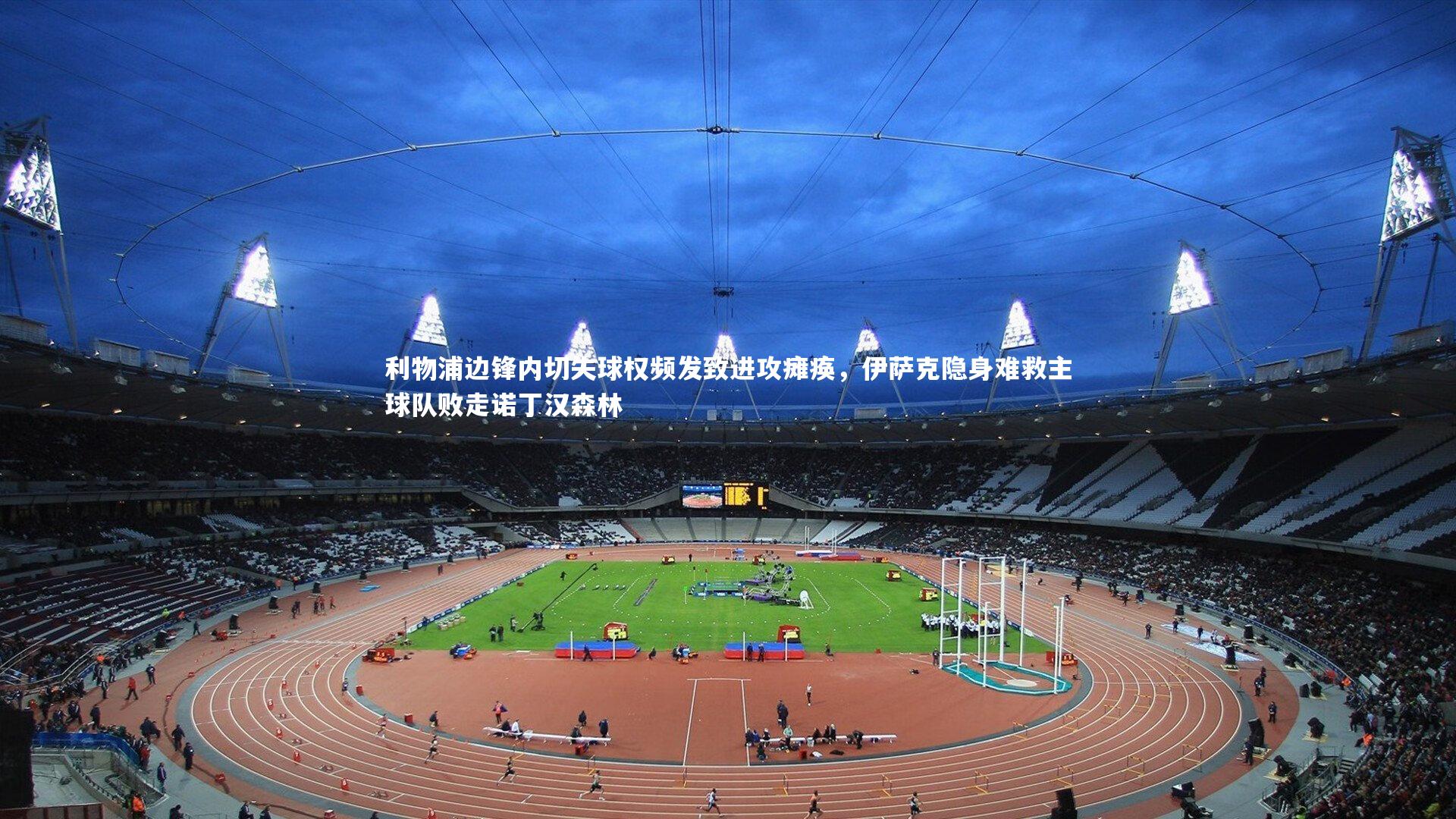 九游会j9|利物浦边锋内切失球权频发致进攻瘫痪，伊萨克隐身难救主球队败走诺丁汉森林